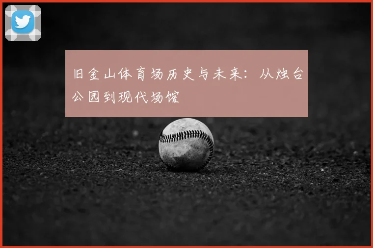 旧金山体育场历史与未来：从烛台公园到现代场馆